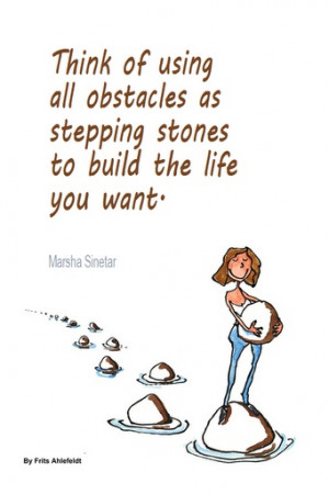 ... as stepping stones to build the life you want. - Marsha Sinetar