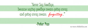 never say goodbye because saying goodbye means going awayand going ...