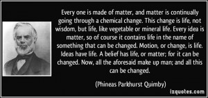 and matter is continually going through a chemical change. This change ...