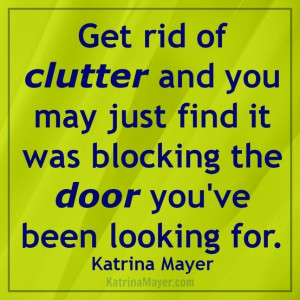 Get rid of clutter and you may just find it was blocking the door you ...