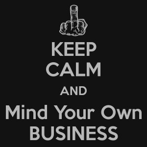 Keep Calm and Mind Your Own Business