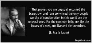 ... like the leaves of a tree, and live and die unnoticed. - L. Frank Baum