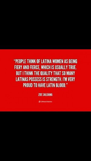 ... latinas possess is strength. I'm very proud to have latin blood -Zoe
