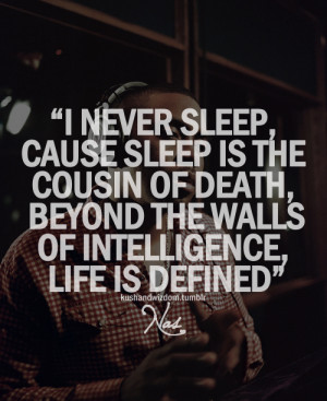never sleep, cause sleep is the cousin of death.