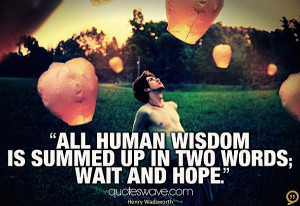 All human wisdom is summed up in two words: wait and hope.