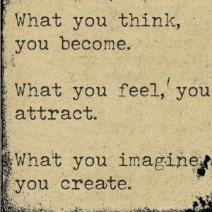 Quote #47 – What you think, you become. What you feel, you attract ...