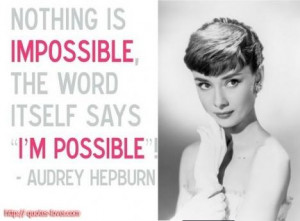 Nothing is impossible, the word itself says “I”m possible ...