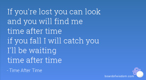 look and you will find me time after time if you fall I will catch you ...