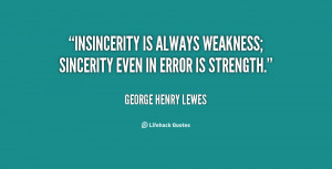 Insincerity is always weakness; sincerity even in error is strength.
