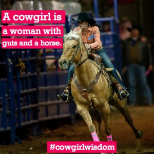 cowgirl wisdom via Cowgirl Sisterhood Cowgirls Things, Cowgirls Quotes ...