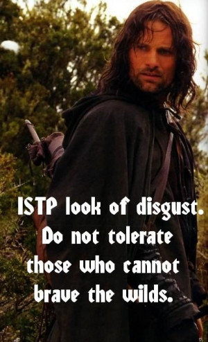 ISTP look of disgust. Do not tolerate those who cannot brave the wilds ...
