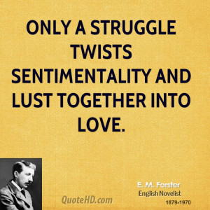 Only a struggle twists sentimentality and lust together into love.
