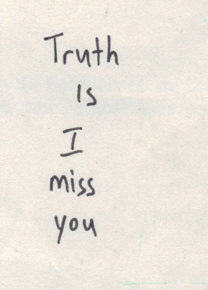 Truth is I miss you