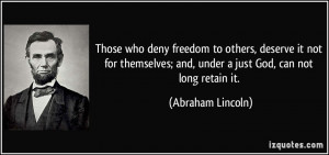 ... ; and, under a just God, can not long retain it. - Abraham Lincoln