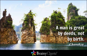 man is great by deeds, not by birth. - Chanakya
