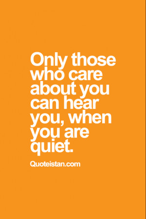 Only those who care about you can hear you, when you are quiet. #love ...