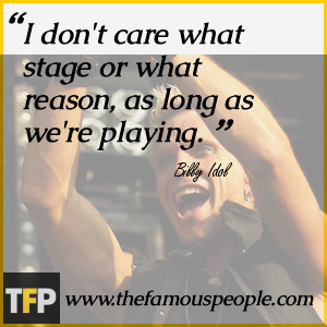 billy idol quotes i don t care what stage or what reason as long as we