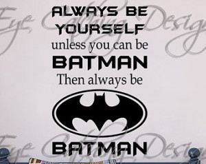 Be Yourself Unless You Can Be Batman Then Always Be Batman Quote ...