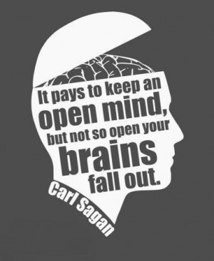 It pays to keep an open mind, but not so open your brains fall out.