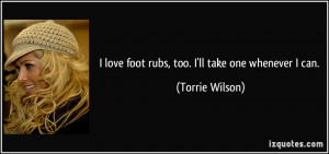 love foot rubs, too. I'll take one whenever I can. - Torrie Wilson