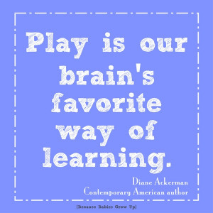Play is our brain's favorite way of learning. Diane Ackerman