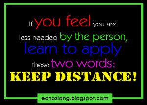 ... needed by the person, learn to apply these two words: KEEP DISTANCE
