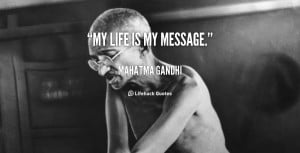 my life quotes gandhi quotes my life is my message
