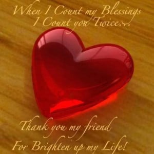 When I count my blessings I count you twice…..Thank you my friend ...