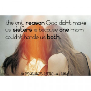 The only reason God didn't make us sisters is because one mom couldn't ...