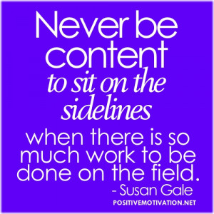 Teamwork picture quote of the day ~ Never be content to sit