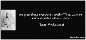 ... ? Time, patience, and indomitable will must show. - Swami Vivekananda