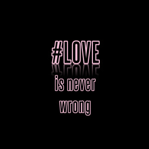 Short Love Quotes 92: “#LOVE is never wrong”