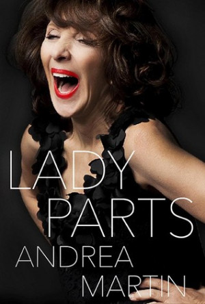 Lady Parts by Andrea Martin: I know she probably gets sick of hearing ...