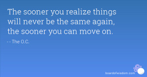 The sooner you realize things will never be the same again, the sooner ...
