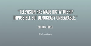 Television has made dictatorship impossible but democracy unbearable ...