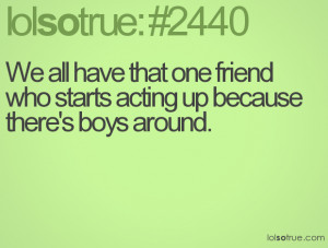 We all have that one friend who starts acting up because there's boys ...