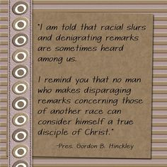 Quote from Pres Gordon B Hinckley on racism #lds #mormon #racism More