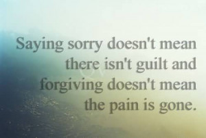 Saying Sorry Doesn’t Mean There Isn’t Guilt And Forgiving Doesn ...