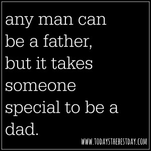 father but it takes someone special to be a dad