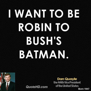 want to be Robin to Bush's Batman.