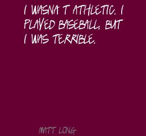 ... Wasn’t Athletic. I Played Baseball. But I Was Terrible. - Matt Long