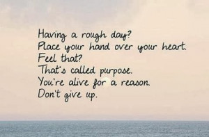 dont-give-up-quotes-reason-purpose-heart-alive-here-rough-day-hard ...
