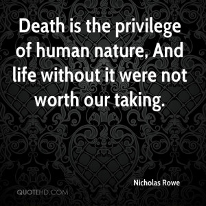 Death is the privilege of human nature, And life without it were not ...