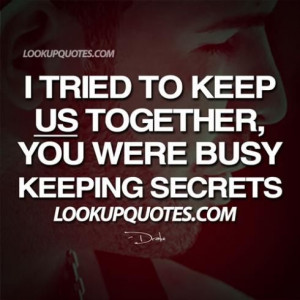 ... keep us together, you were busy keeping secrets. #drake #drakequotes