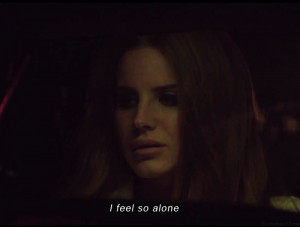 alone, love, quote, broken, lana del rey, life, lost, love you, sad ...