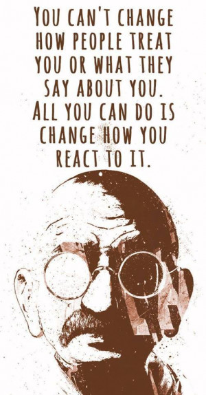 Quote on people , change and how you react by Mahatma Gandhi