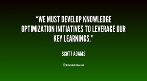 We must develop knowledge optimization initiatives to leverage our key ...