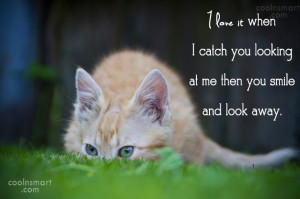 Love Quote: I love it when I catch you...