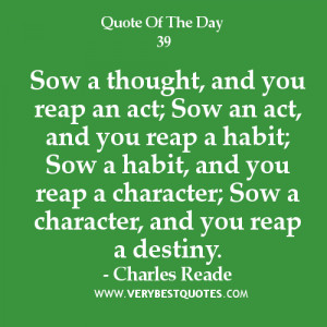 ... character; Sow a character, and you reap a destiny. - Charles Reade