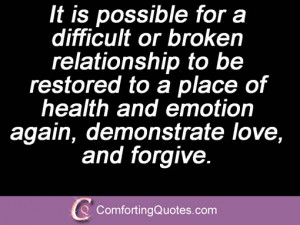 It is possible for a difficult or broken relationship to be restored ...